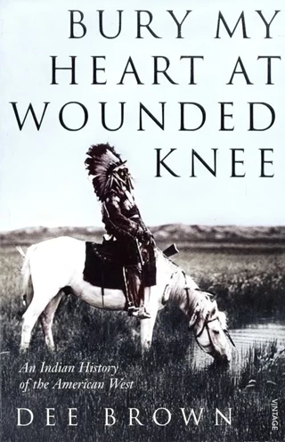 Bury My Heart At Wounded Knee: An Indian Hustory Of The American West Paperback By Dee Brown