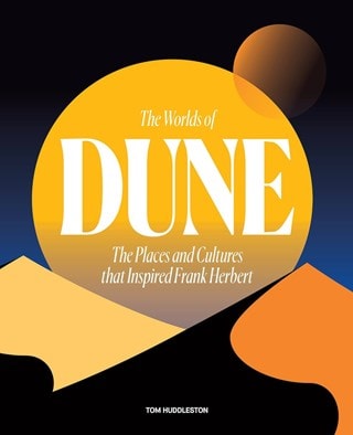 The Worlds of Dune: The Places and Cultures that Inspired Frank Herbert Hardback By Tom Huddleston