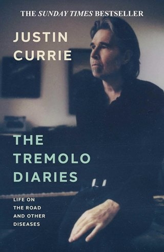 The Tremolo Diaries: Life On The Road And Other Diseases Paperback By Justin Currie