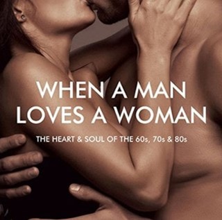 When a Man Loves a Woman: The Heart & Soul of the 60s, 70s & 80s