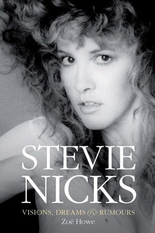 Stevie Nicks: Visions, Dreams & Rumours - Revised Edition Paperback By Zoe Howe