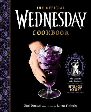 Official Wednesday Cookbook: Woefully Weird Recipes Of Nevermore Academy Hardback by Mari Mancusi