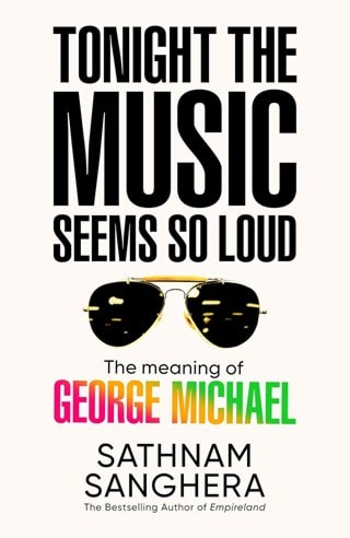 Tonight The Music Seems So Loud: The Meaning Of George Michael Hardback By Sathnam Sanghera