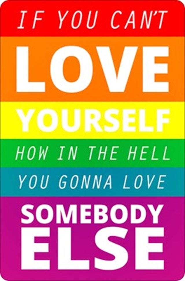 If You Can't Love Yourself How The Hell You Gonna Love Somebody Else ...