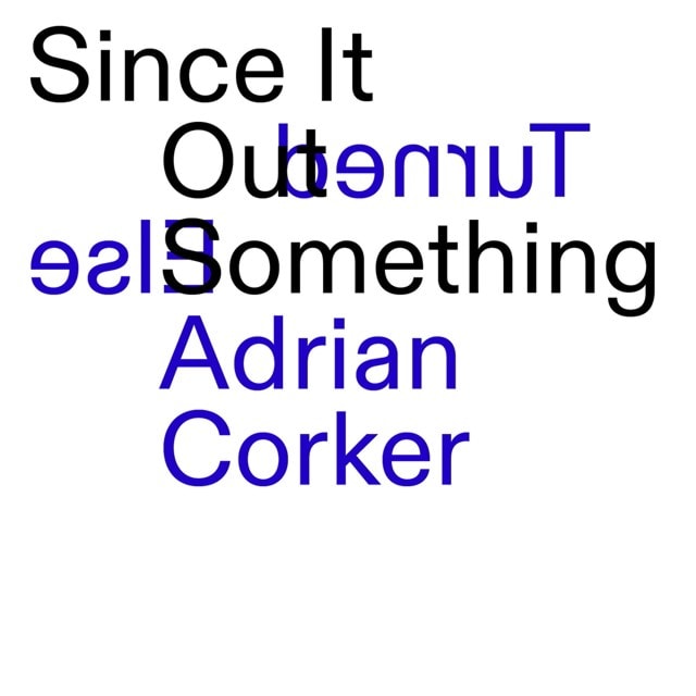 Adrian Corker: Since It Turned Out Something Else - 1