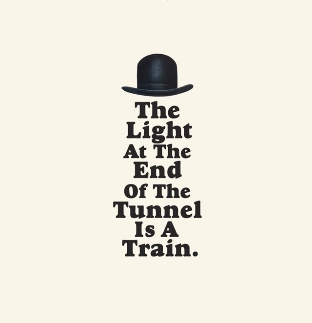 The Light at the End of the Tunnel Is a Train. - 1