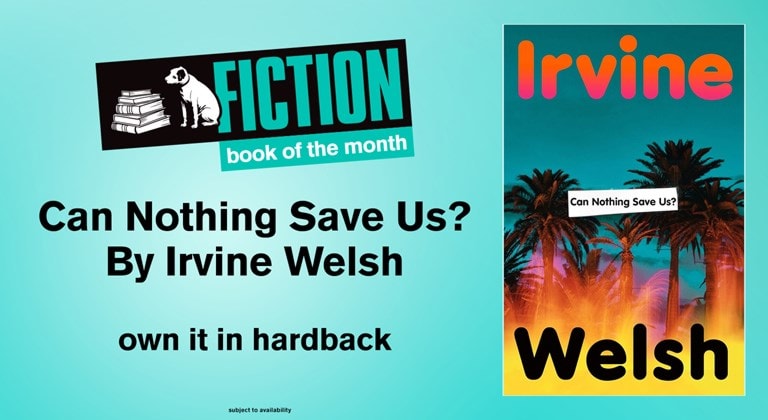Shop the hmv Fiction Book of the Month, Can Nothing Save Us? By Irvine Welsh in Hardback