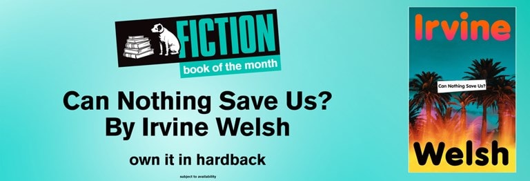 Shop the hmv Fiction Book of the Month, Can Nothing Save Us? By Irvine Welsh in Hardback